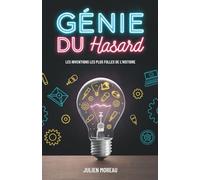 Génie Du Hasard: Les Inventions Les Plus Folles De L’Histoire