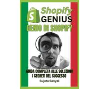 GENIO DI SHOPIFY: GUIDA COMPLETA ALLE SOLUZIONI, E i segreti del successo. Questo libro ti guida attraverso l'intero processo di creazione di un negozio Shopify e di rapida crescita.