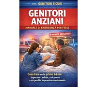 Genitori Anziani: Manuale pratico per figli: cosa fare dopo una caduta, un ricovero o una perdita improvvisa di autonomia (Genitori Sicuri)