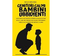 Genitori Calmi, Bambini Ubbidienti: Guida pratica per genitori di bambini che non ascoltano regole: come farsi ubbidire senza urlare e trasformare i ... Collana Completa per Genitori (5 Libri in 1))