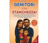 Genitori Che Stanchezza!: Guida pratica con 100 sfide quotidiane per educare i bambini senza urlare, gestire capricci ed emozioni con empatia e ... (Sopravvivenza Quotidiana per Genitori)