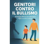 Genitori contro il bullismo: Strategie efficaci per difendere i figli a scuola e online