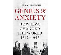 Genius and Anxiety: How Jews Changed the World, 1847-1947