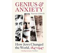 Genius and Anxiety: How Jews Changed the World, 1847-1947