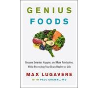 Genius Foods : Become Smarter, Happier, and More Productive, While Protecting Your Brain Health for Life