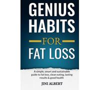 GENIUS HABITS FOR FAT LOSS: A Simple, Smart and Sustainable guide to Fat Loss, Clean Eating, Lasting Results & Good Health!