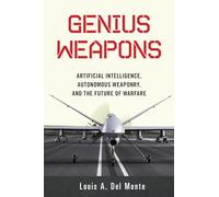 Genius Weapons: Artificial Intelligence, Autonomous Weaponry, and the Future of Warfare