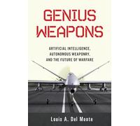 Genius Weapons: Artificial Intelligence, Autonomous Weaponry, and the Future of Warfare