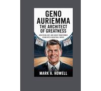 Geno Auriemma: The Architect of Greatness: How Vision, Grit, and Genius Transformed UConn into a Basketball Empire
