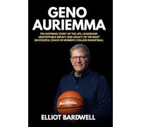Geno Auriemma: The Inspiring Story of the Life, Leadership, Unstoppable Impact and Legacy of the Most Successful Coach in Women's College Basketball (Sports Biography Books)