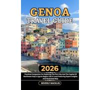 Genoa Travel Guide: 2026 Practical Companion For Exploring The Port City And The Capital Of Northwest Italy's Liguria Region Like A Local Featuring ... (Travel Like a Local With Maps Compilation)