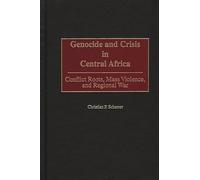 Genocide and Crisis in Central Africa: Conflict Roots, Mass Violence, and Regional War