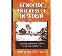 Genocide and Rescue in Wolyn: Recollections of the Ukrainian Nationalist Ethnic Cleansing Campaign Against the Poles During World War II