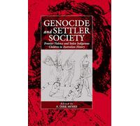 Genocide and Settler Society: Frontier Violence and Stolen Indigenous Children in Australian History: 6 (War and Genocide, 6)