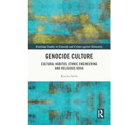 Genocide Culture: Cultural Habitus, Ethnic Engineering and Religious Doxa (Routledge Studies in Genocide and Crimes against Humanity)