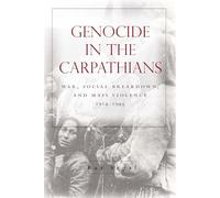Genocide in the Carpathians: War, Social Breakdown, and Mass Violence, 1914-1945 (Stanford Studies on Central and Eastern Europe)