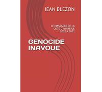 GENOCIDE INAVOUE: LE MASSACRE DE LA COTE D’IVOIRE DE 2002 A 2012: 1