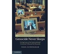 Genocide Never Sleeps: Living Law at the International Criminal Tribunal for Rwanda (Cambridge Studies in Law and Society)