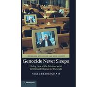 Genocide Never Sleeps: Living Law at the International Criminal Tribunal for Rwanda (Cambridge Studies in Law and Society)