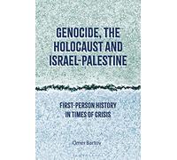 Genocide, the Holocaust and Israel-Palestine : First-Person History in Times of Crisis