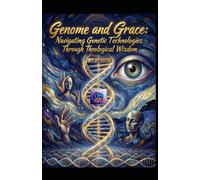 Genome and Grace. Navigating Genetic Technologies Through Theological Wisdom: Ethical Clarity, Interfaith Dialogue, and Human Dignity in the Age of ... and Data (Hard Life Problems Worth Solving)