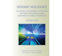 Genomic Negligence: An Interest in Autonomy as the Basis for Novel Negligence Claims Generated by Genetic Technology (Biomedical Law and Ethics Library)
