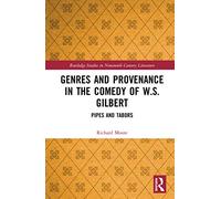 Genres and Provenance in the Comedy of W.S. Gilbert: Pipes and Tabors: 2 (Routledge Studies in Nineteenth Century Literature)