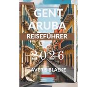 GENT ARUBA REISEFÜHRER 2026: Entdecken Sie die bestgehüteten Geheimnisse dieses tropischen Paradieses