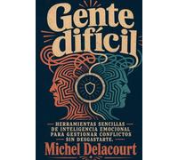 Gente difícil: Manual de supervivencia emocional para tratar con personas complejas sin perder la paciencia.