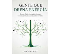 Gente que drena energía: Desarrolla tu fuerza interior para construir relaciones saludables y vitales