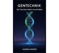 Gentechnik: Den Code des Lebens neu schreiben: 2 (Entwicklung der Gesundheitstechnologien)