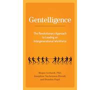 Gentelligence: The Revolutionary Approach to Leading an Intergenerational Workforce