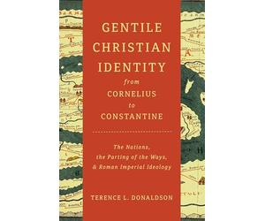 Gentile Christian Identity from Cornelius to Constantine: The Nations, the Parting of the Ways, and Roman Imperial Ideology