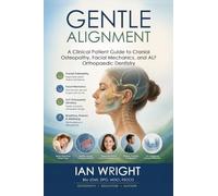 GENTLE ALIGNMENT: A Clinical Patient Guide to Cranial Osteopathy, Facial Mechanics, and ALF Orthopaedic Dentistry