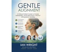GENTLE ALIGNMENT: A Clinical Patient Guide to Cranial Osteopathy, Facial Mechanics, and ALF Orthopaedic Dentistry