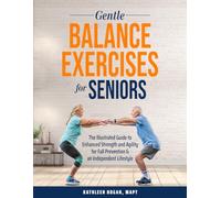 Gentle Balance Exercises for Seniors: The Illustrated Guide to Enhanced Strength and Agility for Fall Prevention & an Independent Lifestyle