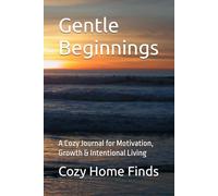 Gentle Beginnings: A Cozy Journal for Motivation, Growth & Intentional Living