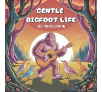 Gentle Bigfoot Life Coloring Book: 30 Cozy and Fun Illustrations of Bigfoot-Sasquatch Life | Bold and Easy | Great for All Ages | Helps with Stress Relief and Relaxation | 8.5 x 8.5 in