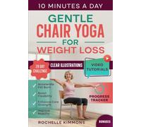 Gentle Chair Yoga for Weight Loss: A Comprehensive 28-Day Plan With 100+ Simple and Effective Low-Impact Techniques to Burn Fat, Boost Flexibility and Enhance Core Strength in Just 10 Minutes a Day!