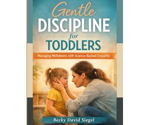 Gentle Discipline for Toddlers: Managing Meltdowns with Science-Backed Empathy