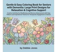 Gentle & Easy Coloring Book for Seniors with Dementia: Large Print Designs for Relaxation & Cognitive Support: Creative Activities for Mindfulness and ... Themes for Therapeutic Engagement in Seniors