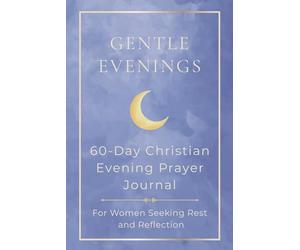 Gentle Evenings: 60-Day Christian Evening Prayer Journal for Women: Guided Scripture, Journaling, and Gratitude to Reduce Anxiety, Improve Sleep, and Reflect at Night (KJV) (The Gentle Series)