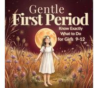 Gentle First Period Book for Girls Ages 9-12: Know Exactly What to Do Before Her First Period Through Interactive Activities, Practical Checklists, and Hands-On Practice (Gentle Growth Series)