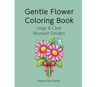 Gentle Flower Coloring Book: Large & Clear Bouquet Designs (Simple Nature Coloring Book for Seniors)