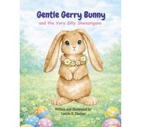Gentle Gerry Bunny and the Very Silly Shenanigans: An Easter Tale of Treats, Tricks, and Giggles