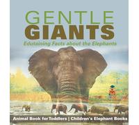 Gentle Giants - Edutaining Facts about the Elephants - Animal Book for Toddlers Children's Elephant Books