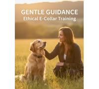 Gentle Guidance: Ethical E-Collar Training