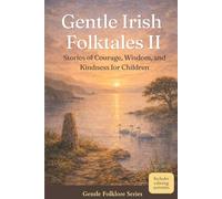 Gentle Irish Folktales Volume 2: Stories of Courage, Wisdom, and Kindness for Children - More Traditional Irish Tales Retold for Young Readers (Gentle Folklore for Children)