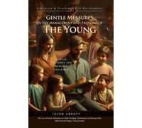 Gentle Measures in the Management and Training of the Young: Practical Guide to Child Training - Fully Illustrated Edition with Author Biography