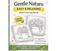 Gentle Nature: Relaxing Large Print Coloring Book for Seniors: Peaceful Garden and Flower Scenes for Stress Relief, Calm, and Simple Coloring (Gentle Nature Coloring Books)